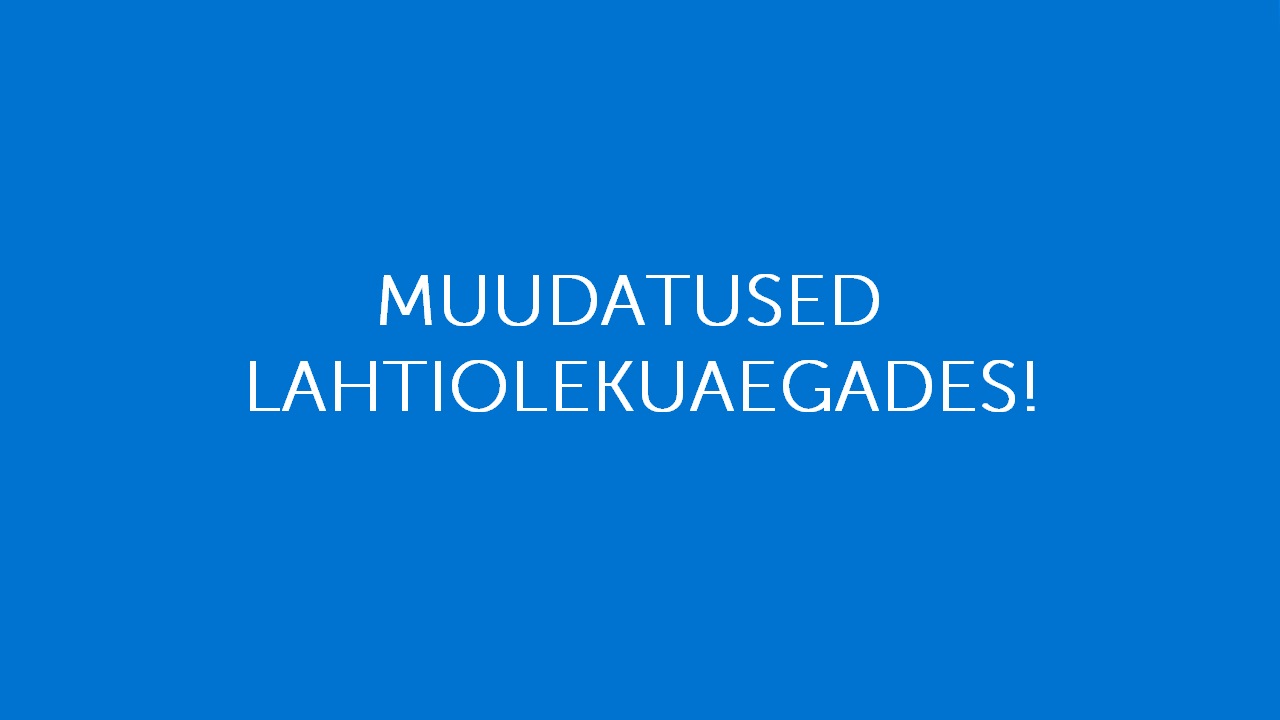 !TÄHELEPANU! Muudatused lahtiolekuaegades